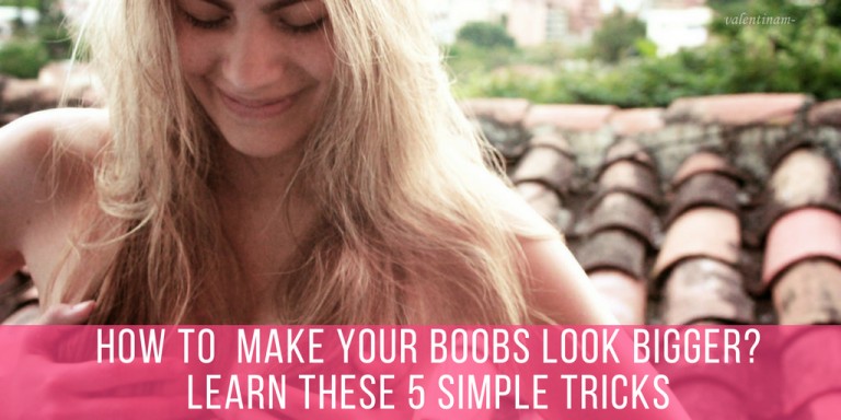 Tricks to make your boobs look bigger
