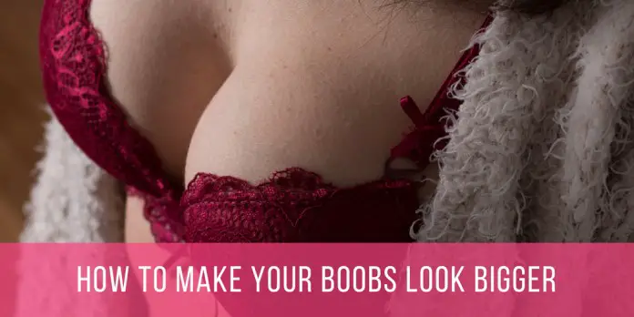 How to Make Your Boobs Look Bigger